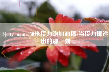 海南50米接力跑加油稿-当接力棒递出的那一刻
