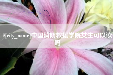 海南中国消防救援学院女生可以读吗