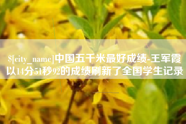 海南中国五千米最好成绩-王军霞以14分51秒92的成绩刷新了全国学生记录