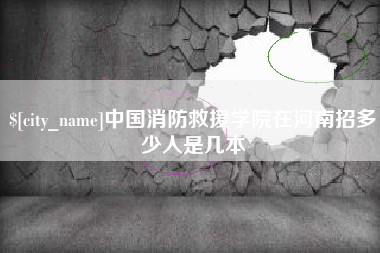 海南中国消防救援学院在河南招多少人是几本