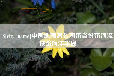 海南中国地图怎么画带省份带河流铁路海洋半岛