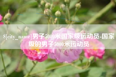 海南男子5000米国家级运动员-国家级的男子5000米运动员