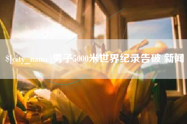 海南男子5000米世界纪录告破 新闻